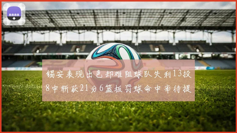 锡安表现出色却难阻球队失利13投8中斩获21分6篮板罚球命中率待提升